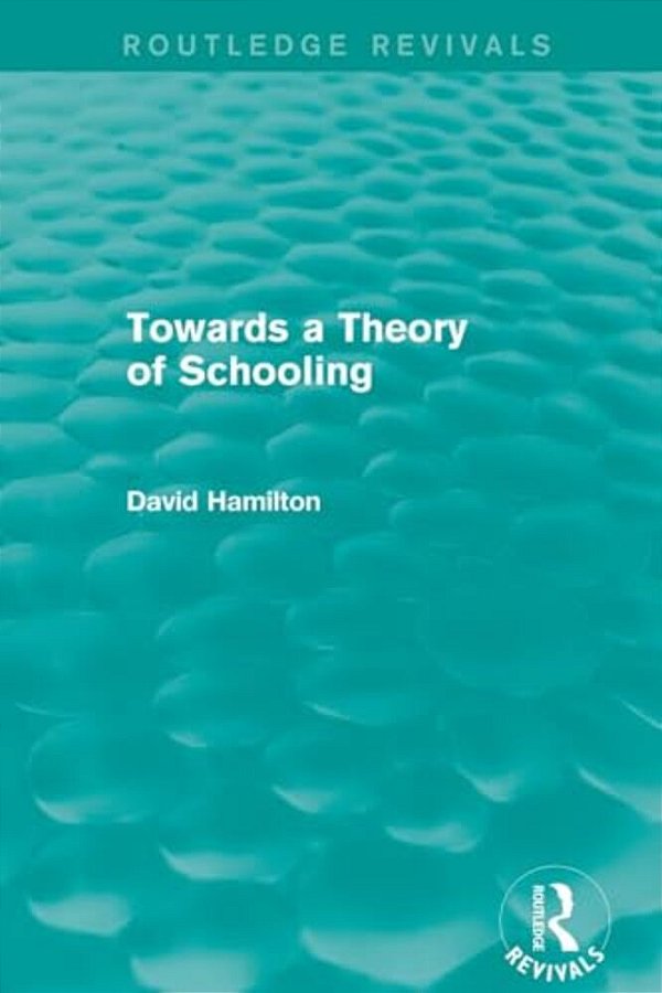 Towards A Theory Of Schooling (Routledge Revivals)-..