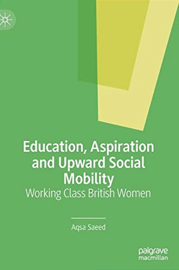 Education, Aspiration And Upward Social Mobility: Working Class British Women-..