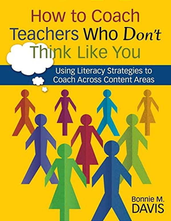 How To Coach Teachers Who Don't Think Like You: Using Literacy Strategies To Coach Across Content Areas-..