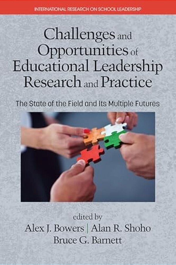 Challenges And Opportunities Of Educational Leadership Research And Practice: The State Of The Field And Its Multiple Futures-..