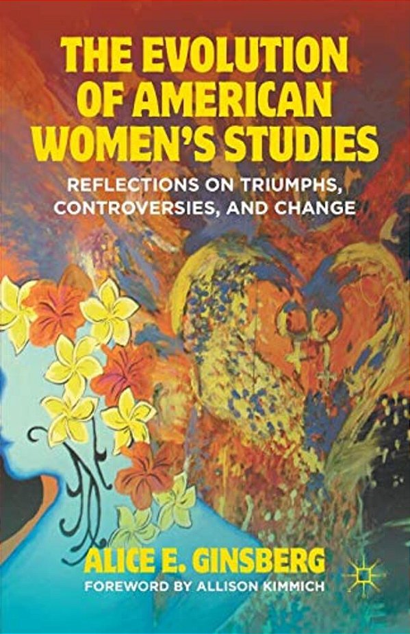 The Evolution Of American Women's Studies: Reflections On Triumphs, Controversies, And Change-..