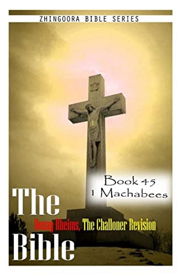 The Bible Douay-Rheims, The Challoner Revision- Book 45 1 Machabees-..