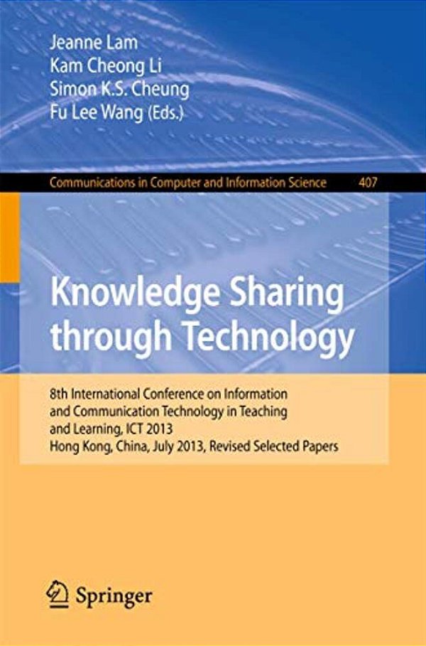 Knowledge Sharing Through Technology: 8Th International Conference On Information And Communication Technology In Teaching And Learning, Ict 2013, Hon-..