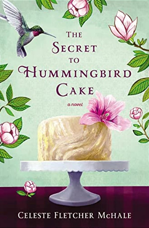 The Secret To Hummingbird Cake: A Novel Of Strong Women And Even Stronger Friendships-..