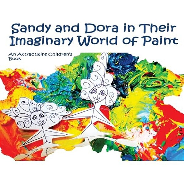 Sandy And Dora In Their Imaginary World Of Paint - A Law Of Attraction Kids Book: An Attractwins Children's Book-..