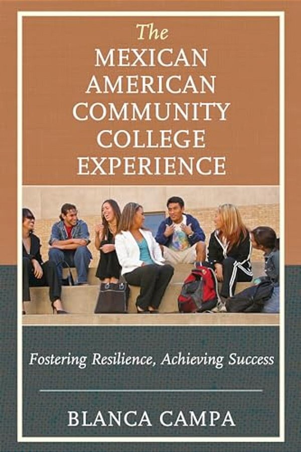 Mexican American Community College Experience: Fostering Resilience, Achieving Success-..