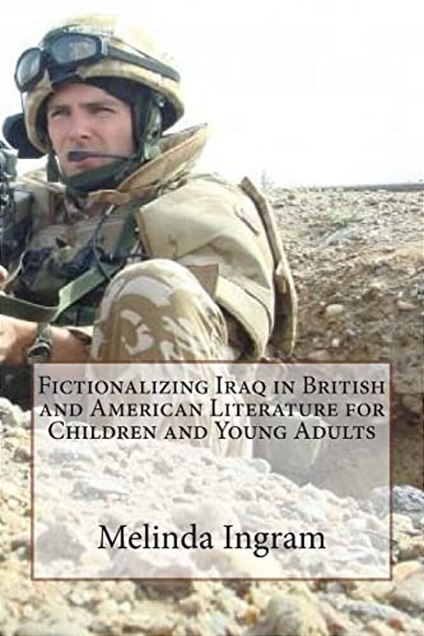 Fictionalizing Iraq In British And American Literature (Children's And Y. A.): Ma Dissertation And Creative Writing-..