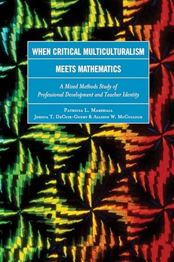 When Critical Multiculturalism Meets Mathematics: A Mixed Methods Study Of Professional Development And Teacher Identity-..