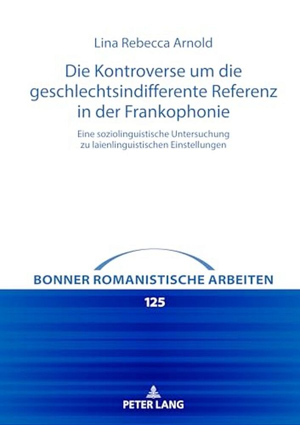 Die Kontroverse Um Die Geschlechtsindifferente Referenz In Der Frankophonie: Eine Soziolinguistische Untersuchung Zu Laienlinguistischen Einstellungen-..