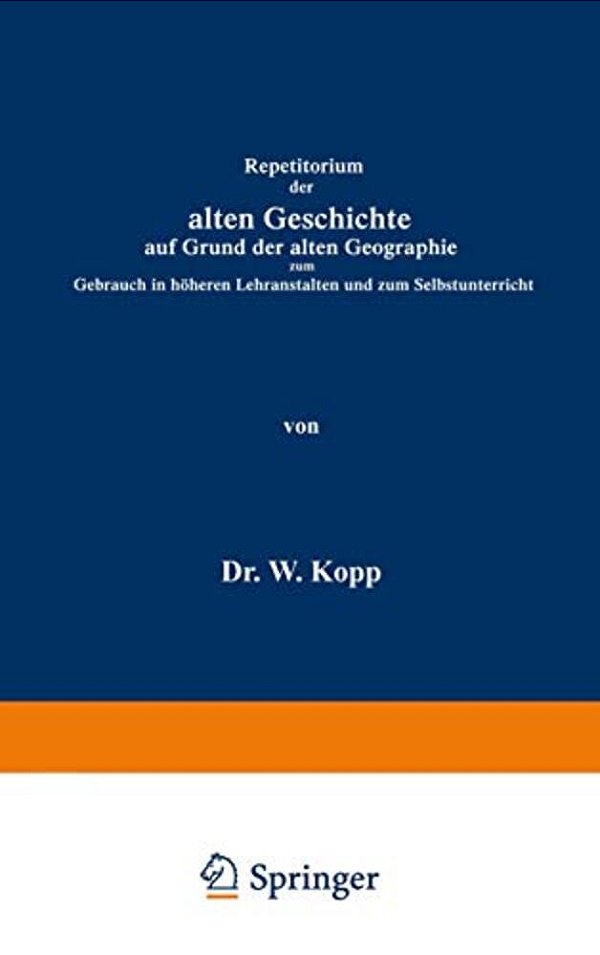 Repetitorium Der Alten Geschichte Auf Grund Der Alten Geographie Zum Gebrauch In Höheren Lehranstalten Und Zum Selbstunterricht-..