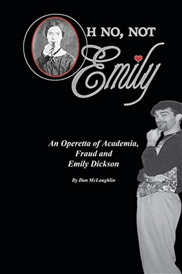 Oh No, Not Emily!: An Operetta Of Academia, Fraud & Emily Dickinson-..