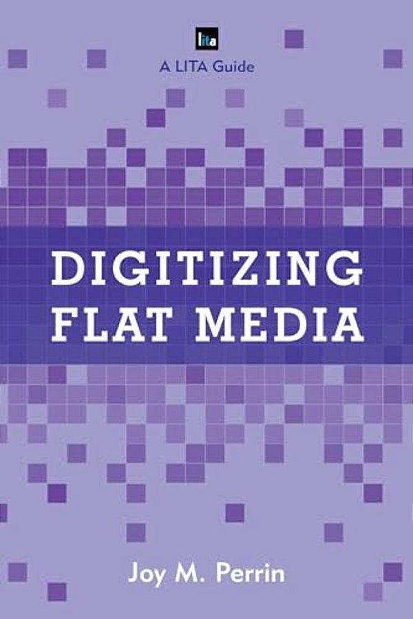 Digitizing Flat Media: Principles And Practices-..