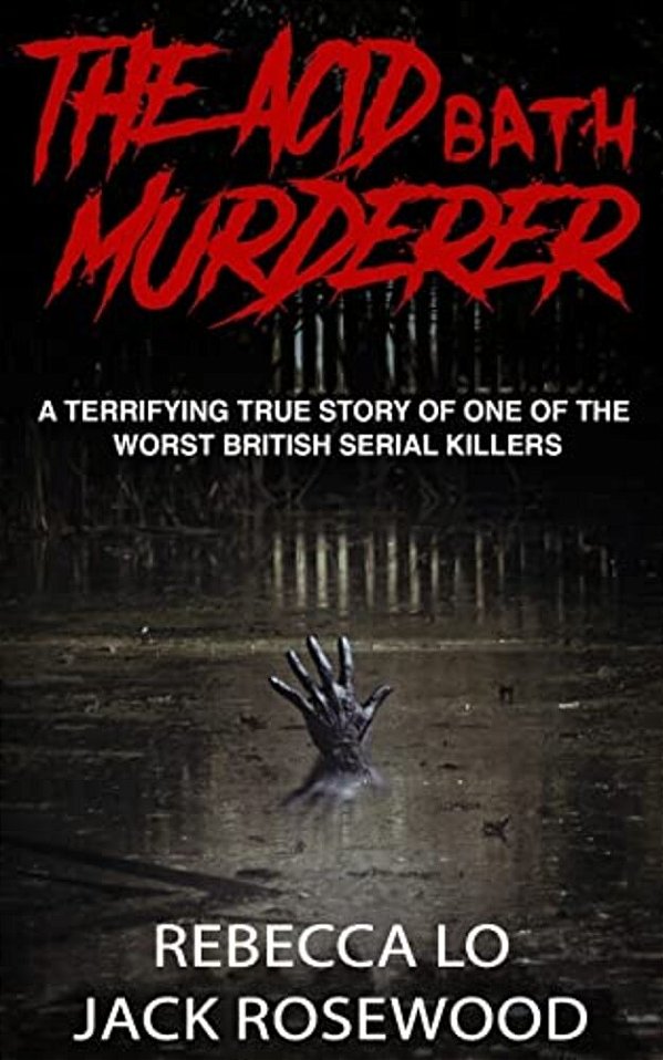 The Acid Bath Murderer: A Terrifying True Story Of One Of The Worst British Serial Killers-..