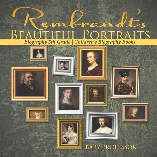 Rembrandt's Beautiful Portraits - Biography 5Th Grade Children's Biography Books-..