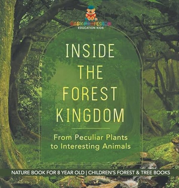 Inside The Forest Kingdom - From Peculiar Plants To Interesting Animals - Nature Book For 8 Year Old Children's Forest & Tree Books-..