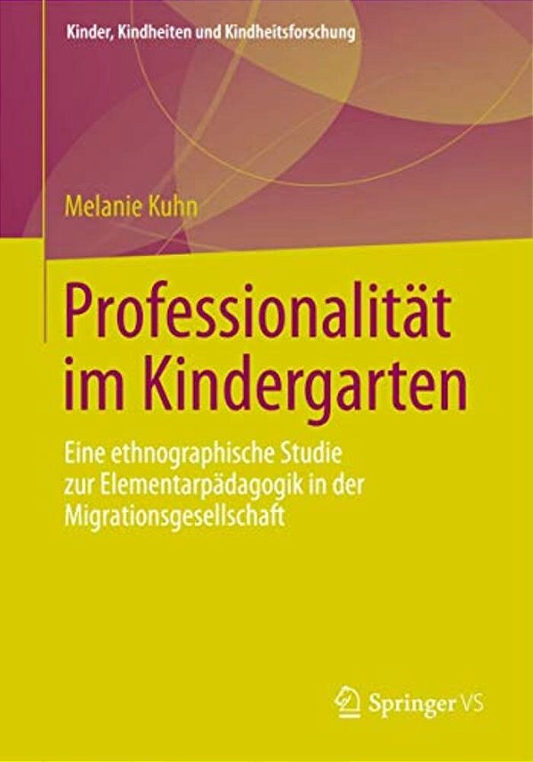 Professionalität Im Kindergarten: Eine Ethnographische Studie Zur Elementarpädagogik In Der Migrationsgesellschaft-..