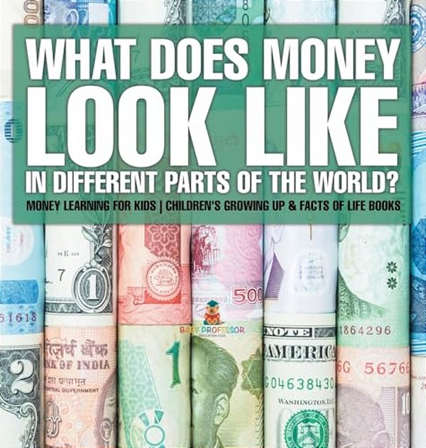 What Does Money Look Like In Different Parts Of The World? - Money Learning For Kids Children's Growing Up & Facts Of Life Books-..