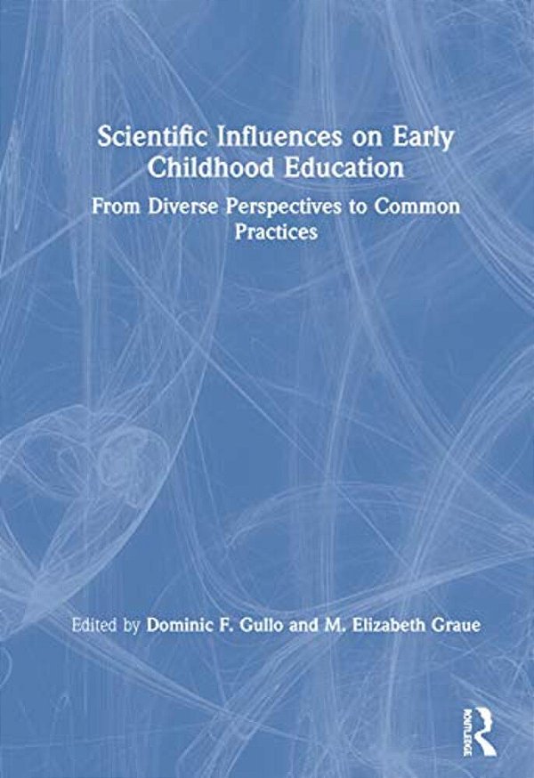 Scientific Influences On Early Childhood Education: From Diverse Perspectives To Common Practices-..