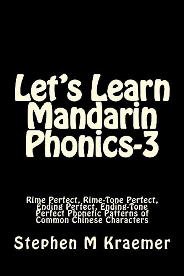 Let's Learn Mandarin Phonics-3: Rime Perfect, Rime-Tone Perfect, Ending Perfect, Ending-Tone Perfect Phonetic Patterns Of Common Chinese Characters-..