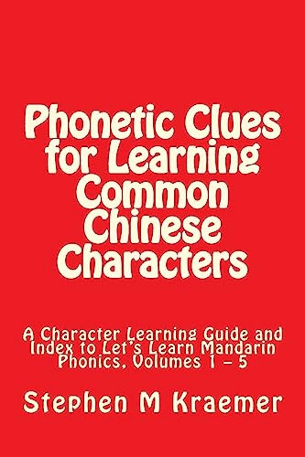 Phonetic Clues For Learning Common Chinese Characters: A Character Learning Guide And Index To Let's Learn Mandarin Phonics, Volumes 1 - 5-..