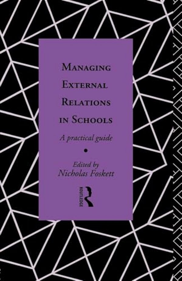 Managing External Relations In Schools: A Practical Guide-..