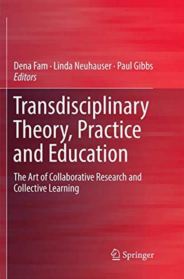 Transdisciplinary Theory, Practice And Education: The Art Of Collaborative Research And Collective Learning-..