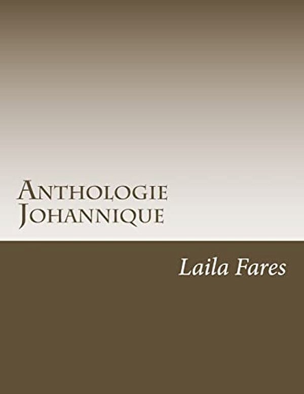 Anthologie Johannique: Évangile, Épîtres Et Apocalypse De Saint Jean-..