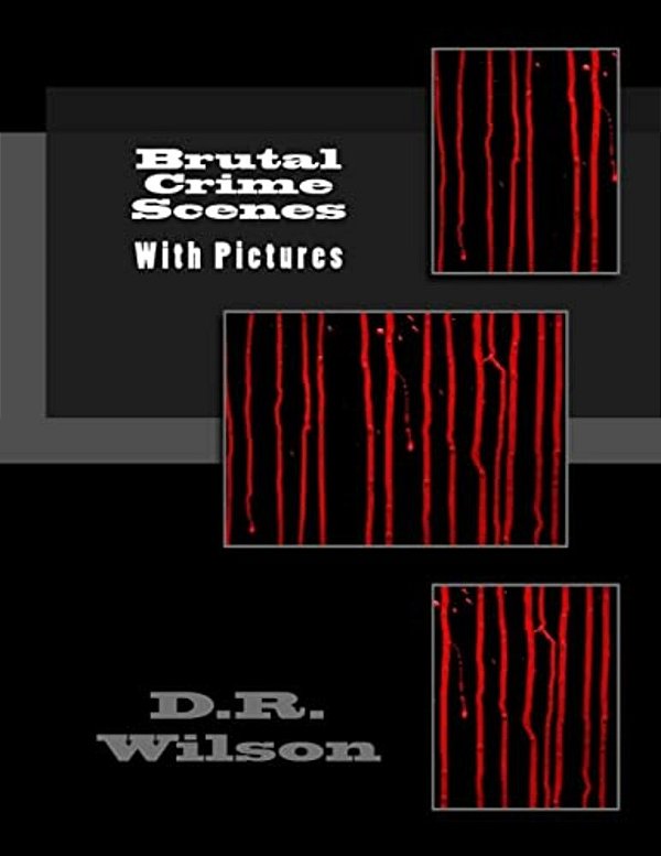 Brutal Crime Scenes: With Pictures-..