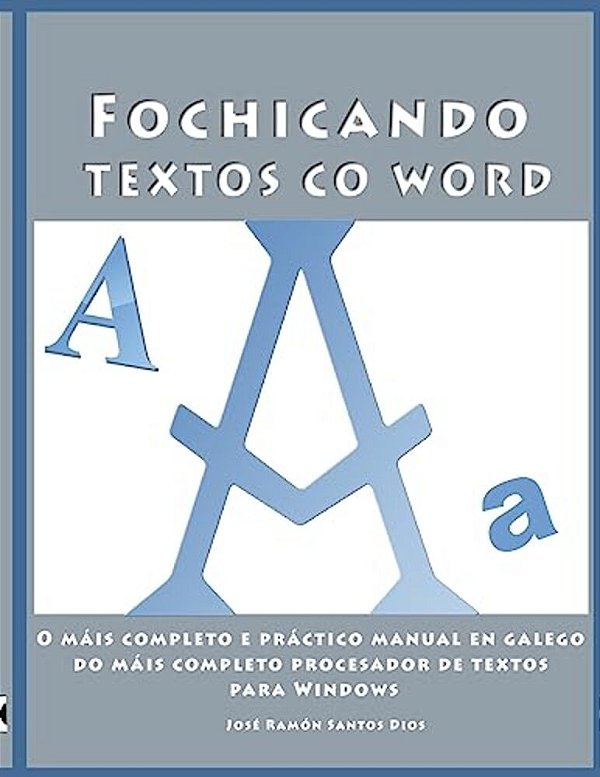 Fochicando Textos Co Word: O Máis Completo E Práctico Manual En Galego Do Máis Completo Procesador De Textos Para Windows. Inclúe Unha Serie De E-..