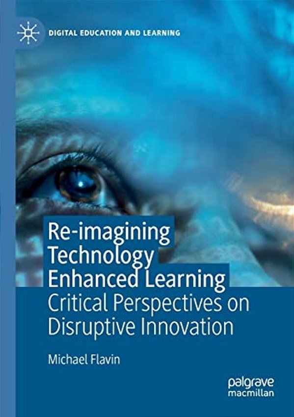 Re-Imagining Technology Enhanced Learning: Critical Perspectives On Disruptive Innovation-..