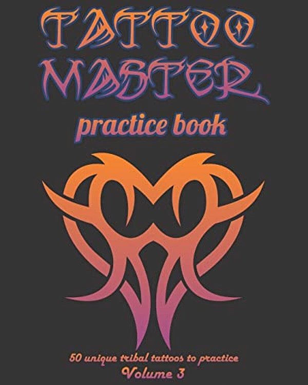 Tattoo Master Practice Book - 50 Unique Tribal Tattoos To Practice: 8 X 10(20.32 X 25.4 Cm) Size Pages With 3 Dots Per Inch To Practice With Real Hand-..