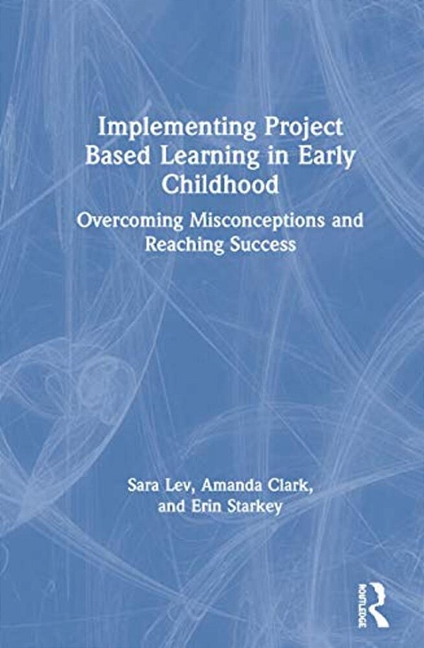 Implementing Project Based Learning In Early Childhood: Overcoming Misconceptions And Reaching Success-..