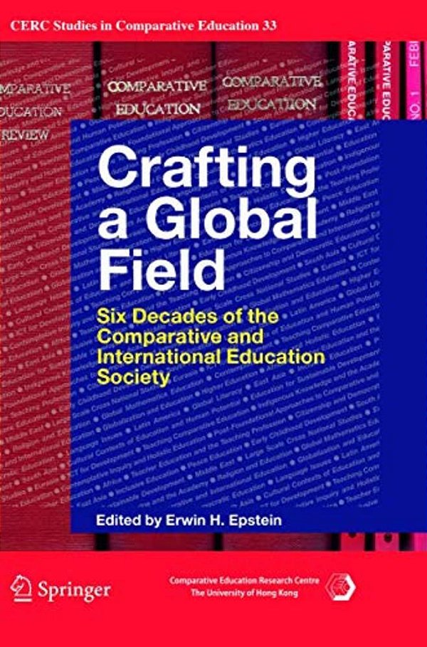 Crafting A Global Field: Six Decades Of The Comparative And International Education Society-..