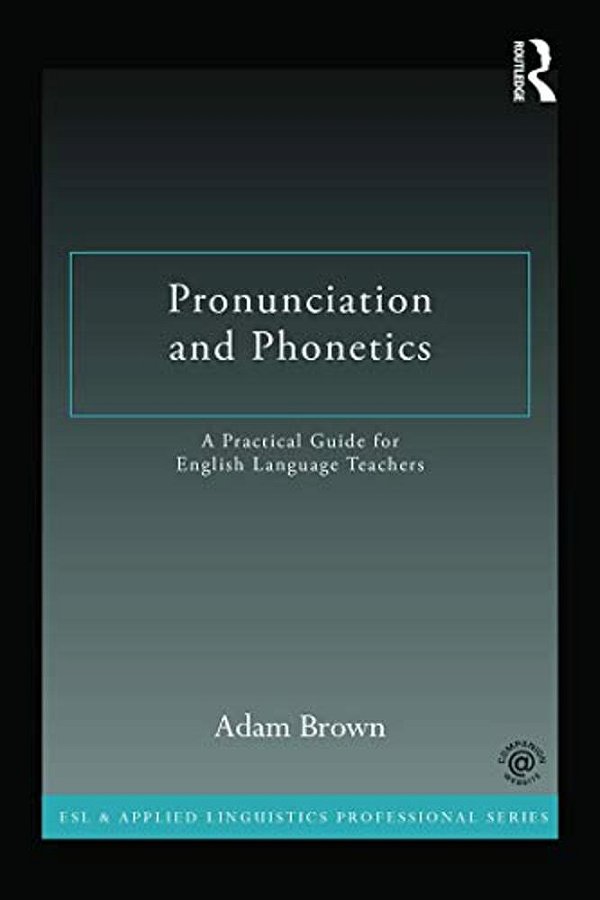 Pronunciation And Phonetics: A Practical Guide For English Language Teachers-..