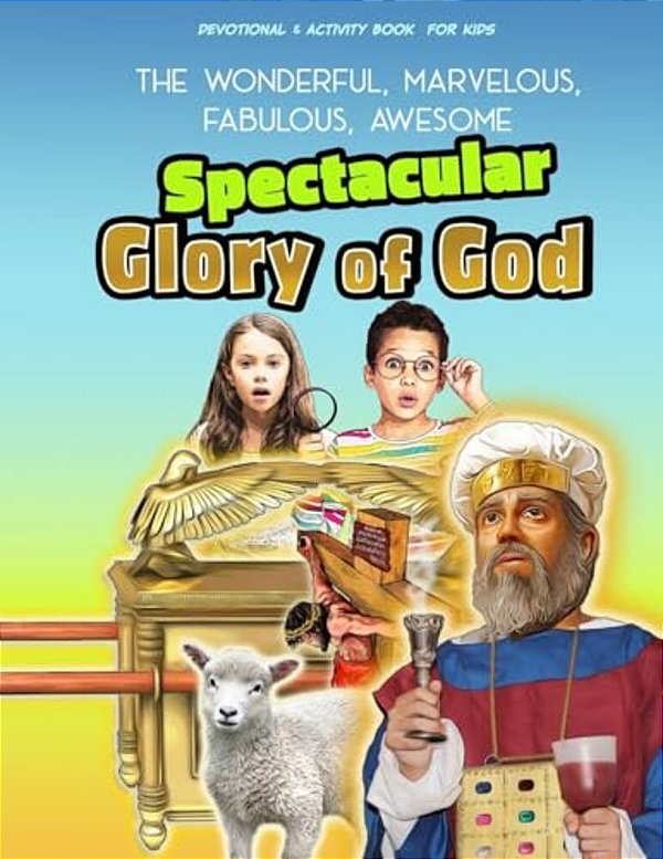 The Spectacular Glory Of God For Kids: It's Wonderful! Marvelous! Fabulous! Awesome!-..