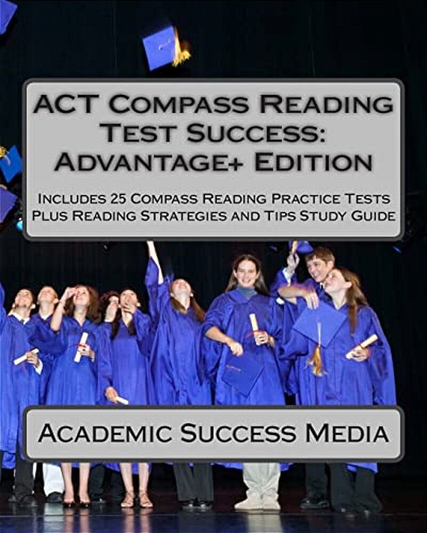 Act Compass Reading Test Success Advantage+ Edition - Includes 25 Compass Reading Practice Tests: Plus Reading Strategies And Tips Study Guide-..