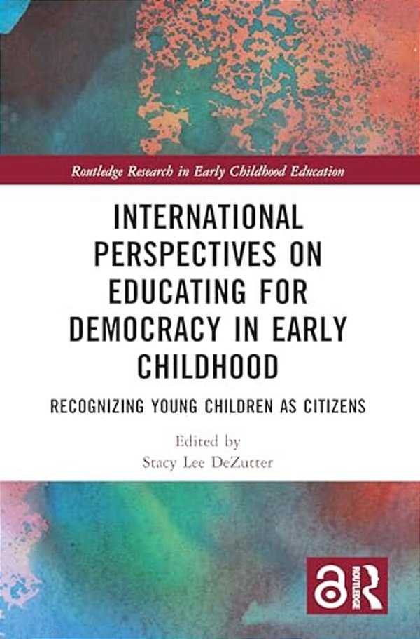 International Perspectives On Educating For Democracy In Early Childhood: Recognizing Young Children As Citizens-..