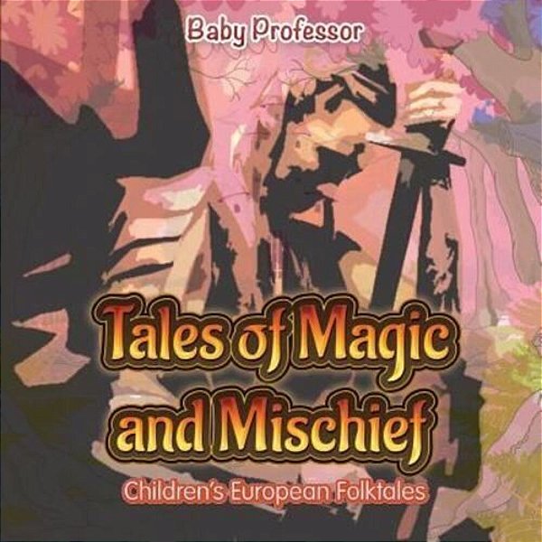 Tales Of Magic And Mischief Children's European Folktales-..