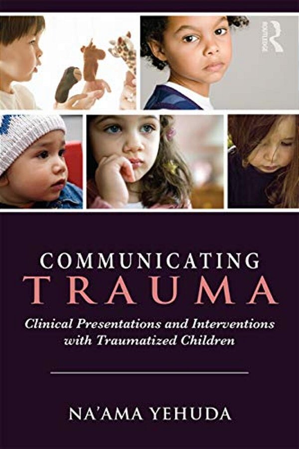 Communicating Trauma: Clinical Presentations And Interventions With Traumatized Children-..