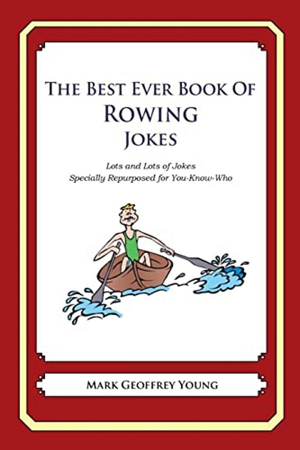 The Best Ever Book Of Rower Jokes: Lots And Lots Of Jokes Specially Repurposed For You-Know-who-..