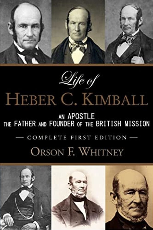 Life Of Heber C. Kimball (1ST Edition - 1888, Unabridged With An Index): An Apostle, The Father And Founder Of The British Mission-..