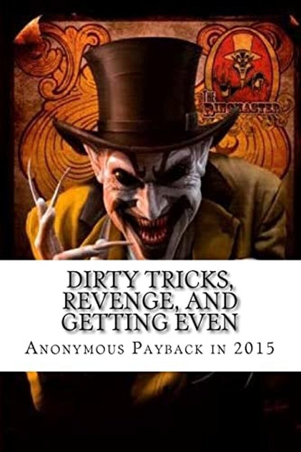 Dirty Tricks, Revenge, And Getting Even: Anonymous Payback Methods For 2015-..
