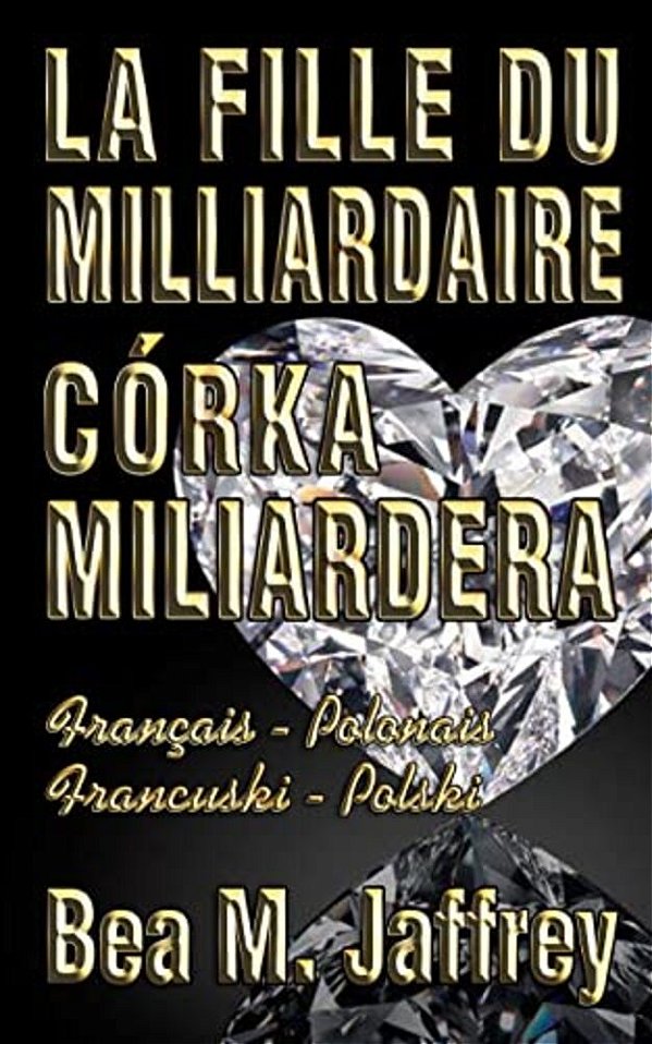 La Fille Du Milliardaire - Córka Miliardera - Wydanie Dwujezyczne - Po Polsku I Po Francusku: Édition Bilingue - "Côte À Côte" - Français/Polonais - F-..