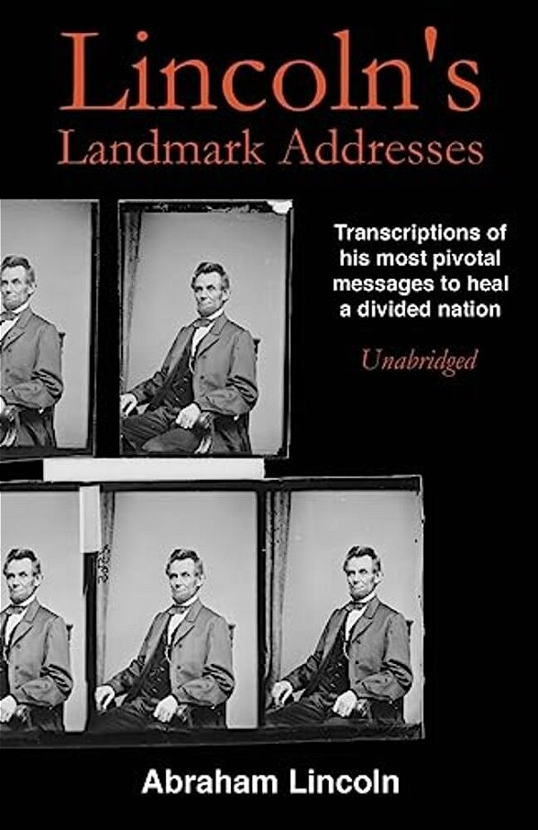 Lincoln's Landmark Addresses: Transcriptions Of His Most Pivotal Messages To Heal A Divided Nation, Unabridged-..