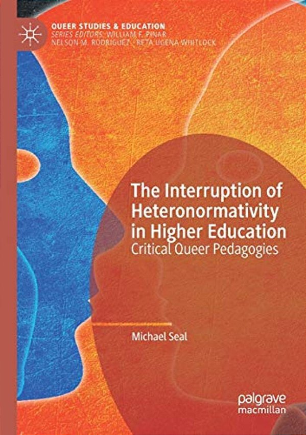 The Interruption Of Heteronormativity In Higher Education: Critical Queer Pedagogies-..
