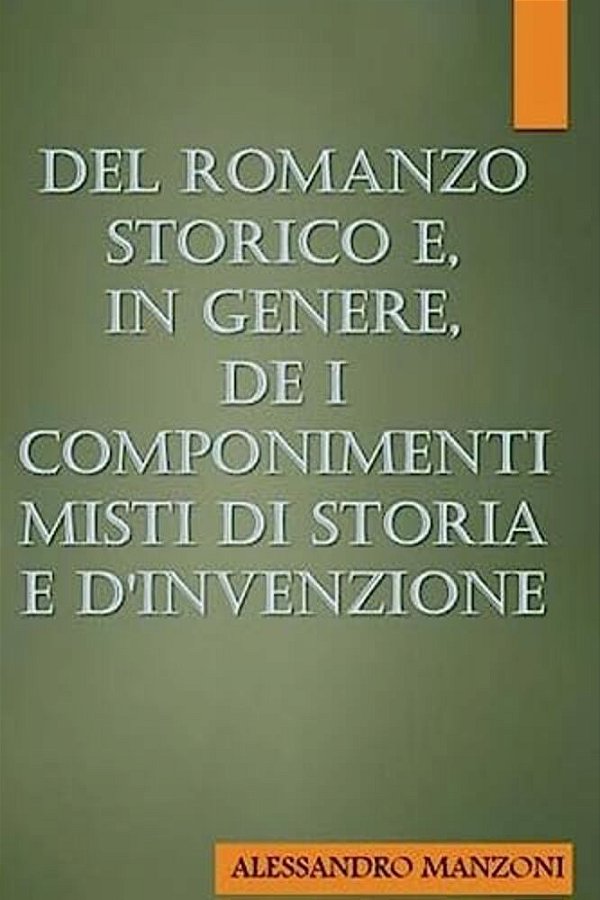 Del Romanzo Storico E, In Genere, De I Componimenti Misti Di Storia E D'Invenzio-..