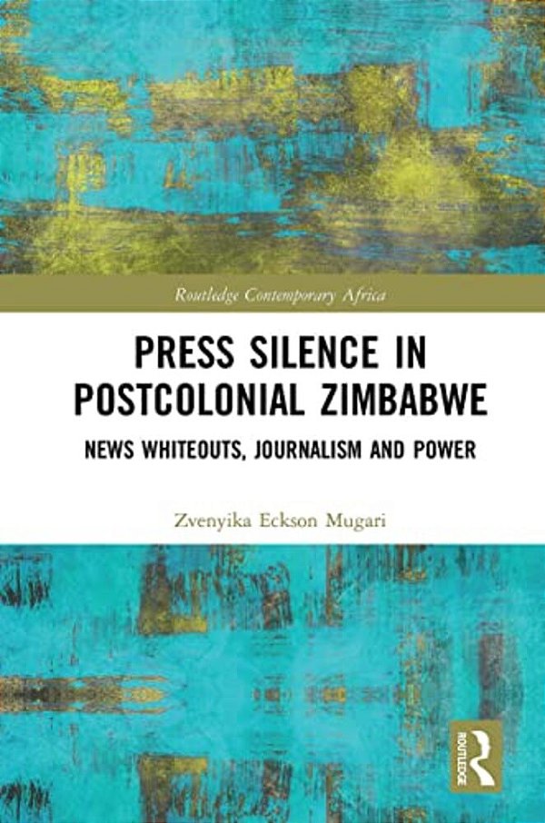 Press Silence In Postcolonial Zimbabwe: News Whiteouts, Journalism And Power-..