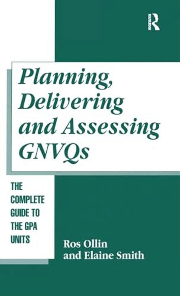 Planning, Delivering And Assessing Gnvqs: A Practical Guide To Achieving The "G" Units-..