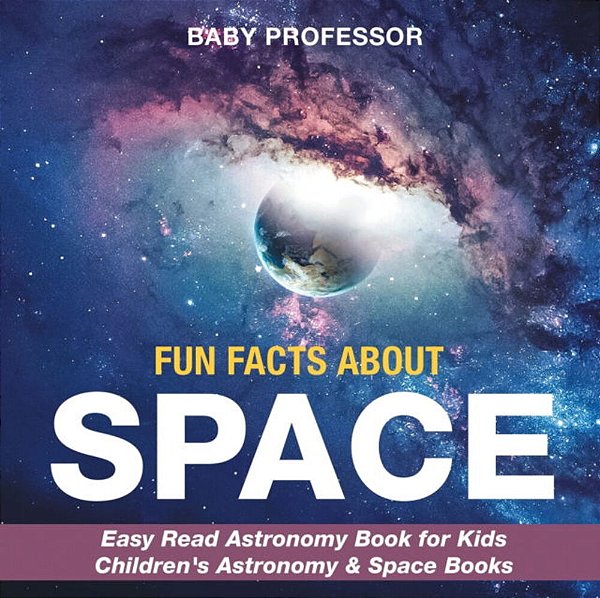 Fun Facts About Space - Easy Read Astronomy Book For Kids Children's Astronomy & Space Books-..