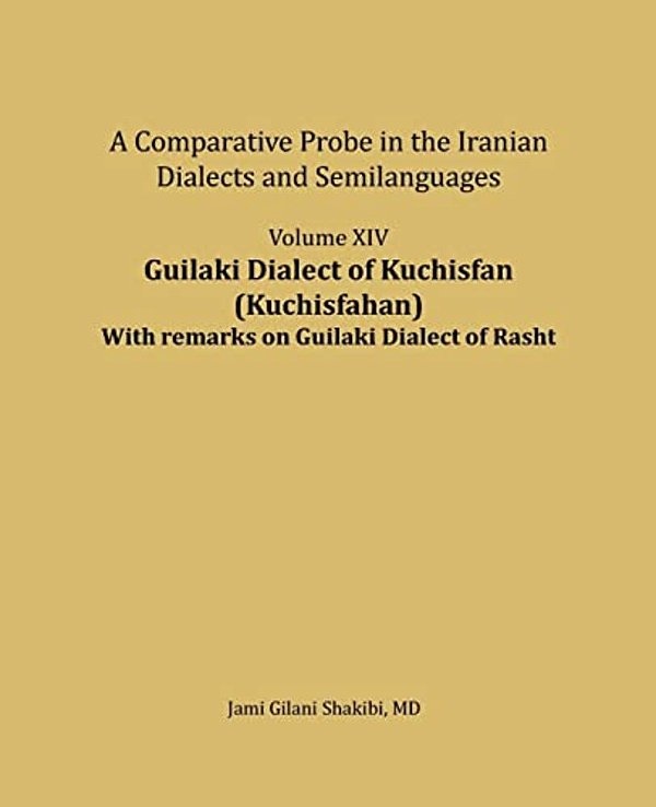 Guilaki Dialect Of Kuchisfan (Kuchisfahan) With Remarks On Guilaki Dialect Of Rasht: A Comparative Probe In The Iranian Dialects And Semi-Languages-..
